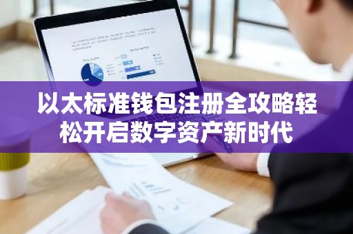 以太标准钱包注册全攻略轻松开启数字资产新时代