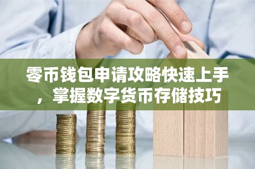 零币钱包申请攻略快速上手，掌握数字货币存储技巧