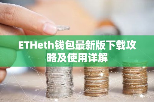 ETHeth钱包最新版下载攻略及使用详解