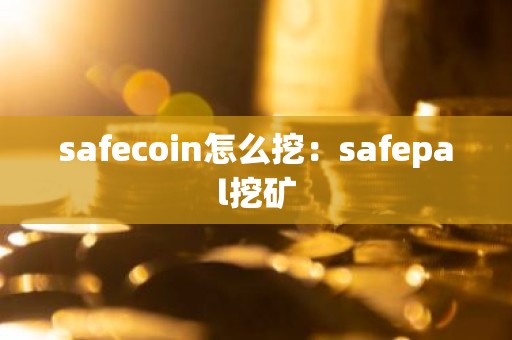 safecoin怎么挖：safepal挖矿