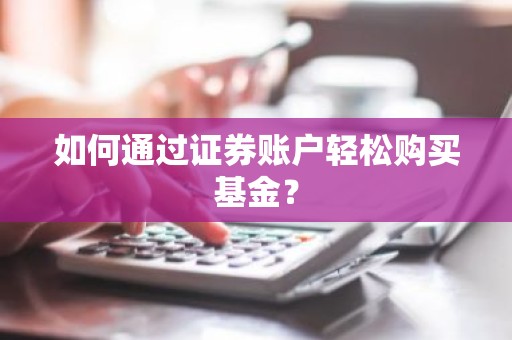 如何通过证券账户轻松购买基金？