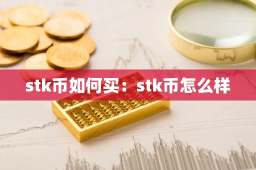 stk币如何买：stk币怎么样