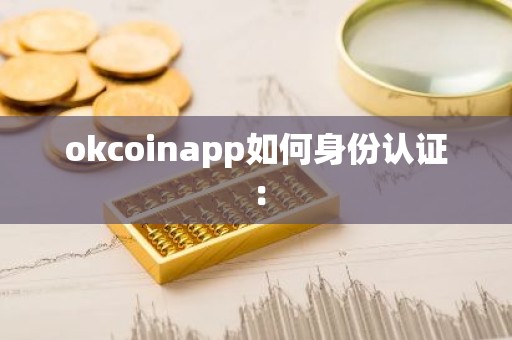 okcoinapp如何身份认证：