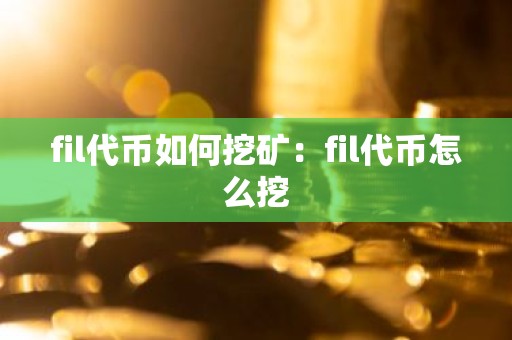 fil代币如何挖矿：fil代币怎么挖