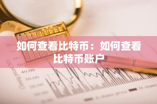 如何查看比特币：如何查看比特币账户