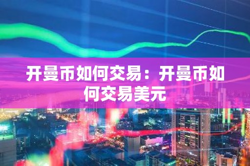 开曼币如何交易：开曼币如何交易美元