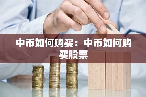中币如何购买：中币如何购买股票