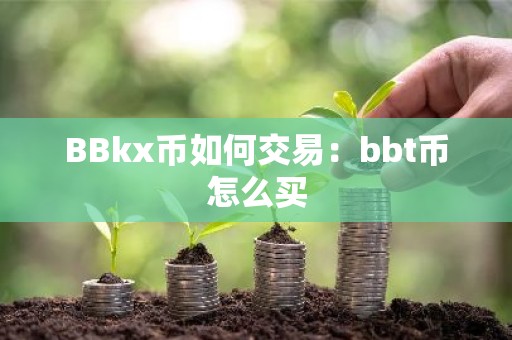 BBkx币如何交易：bbt币怎么买