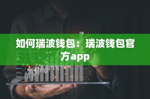 如何瑞波钱包：瑞波钱包官方app