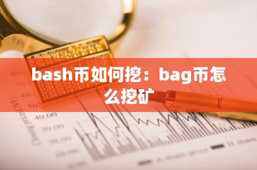 bash币如何挖：bag币怎么挖矿
