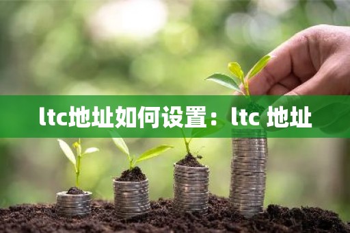 ltc地址如何设置：ltc 地址