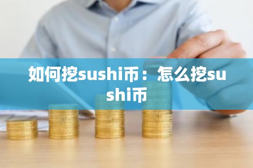 如何挖sushi币：怎么挖sushi币
