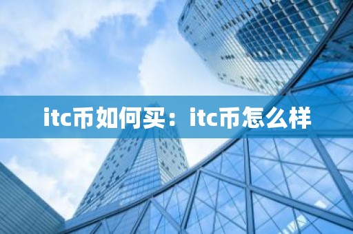 itc币如何买：itc币怎么样