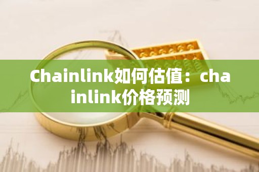 Chainlink如何估值：chainlink价格预测
