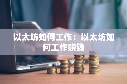 以太坊如何工作：以太坊如何工作赚钱