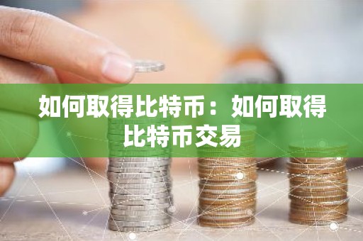 如何取得比特币：如何取得比特币交易
