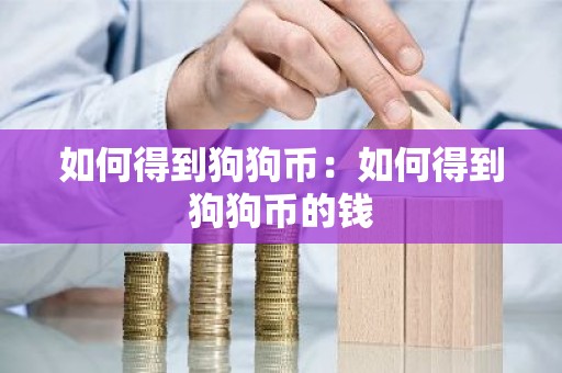 如何得到狗狗币：如何得到狗狗币的钱