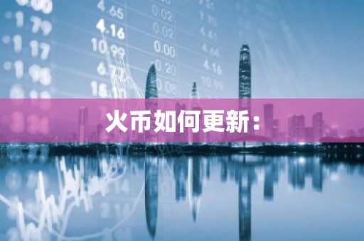 火币如何更新：