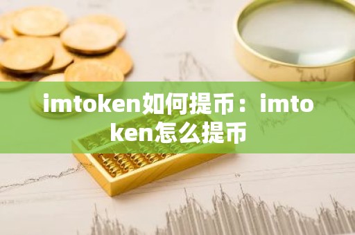 imtoken如何提币：imtoken怎么提币
