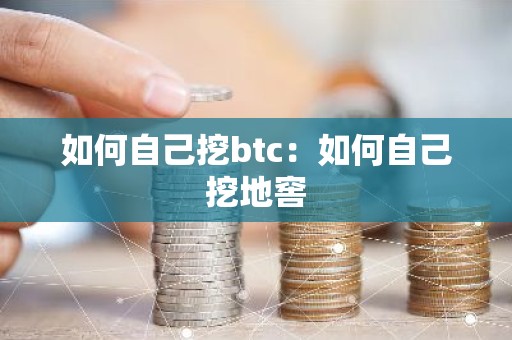如何自己挖btc：如何自己挖地窖