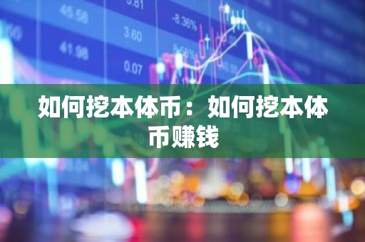 如何挖本体币：如何挖本体币赚钱