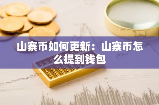 山寨币如何更新：山寨币怎么提到钱包