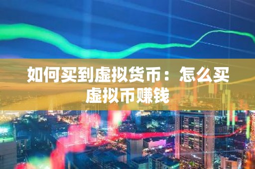 如何买到虚拟货币：怎么买虚拟币赚钱