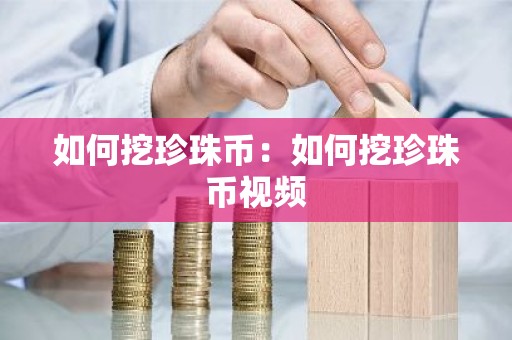 如何挖珍珠币：如何挖珍珠币视频