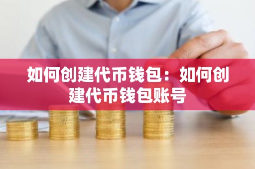 如何创建代币钱包：如何创建代币钱包账号