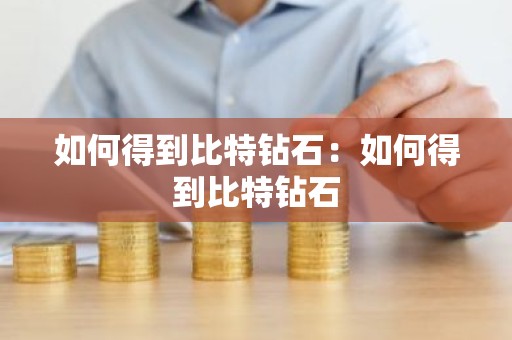如何得到比特钻石：如何得到比特钻石