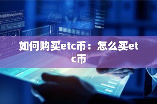 如何购买etc币：怎么买etc币