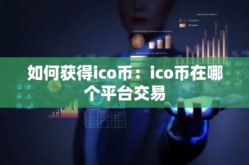 如何获得ico币：ico币在哪个平台交易