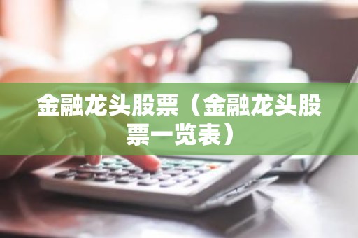 金融龙头股票（金融龙头股票一览表）