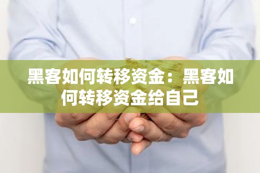 黑客如何转移资金：黑客如何转移资金给自己