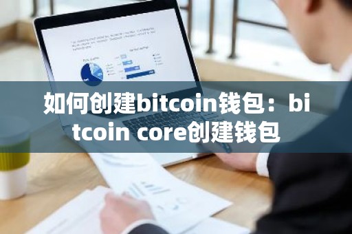 如何创建bitcoin钱包：bitcoin core创建钱包