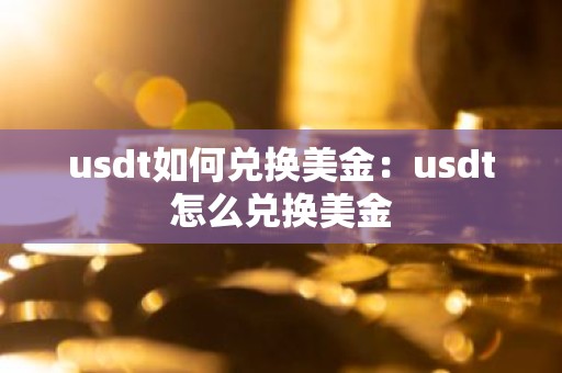 usdt如何兑换美金：usdt怎么兑换美金