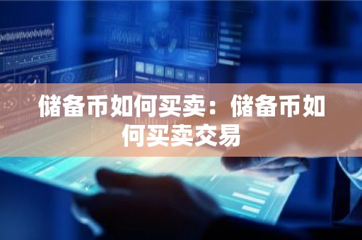 储备币如何买卖：储备币如何买卖交易