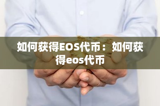 如何获得EOS代币：如何获得eos代币