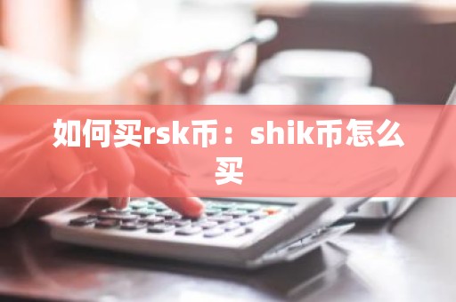 如何买rsk币：shik币怎么买