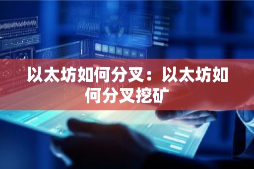 以太坊如何分叉：以太坊如何分叉挖矿