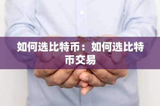 如何选比特币：如何选比特币交易