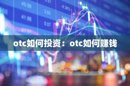 otc如何投资：otc如何赚钱