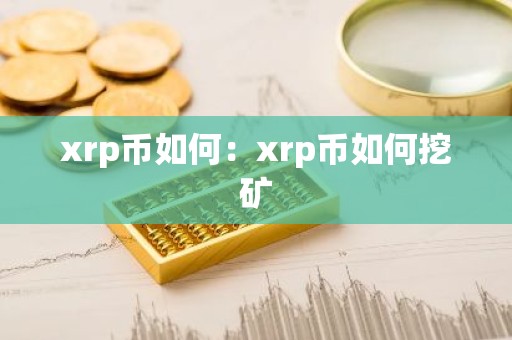 xrp币如何：xrp币如何挖矿