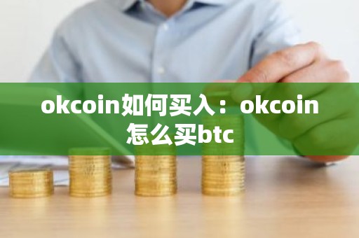 okcoin如何买入：okcoin怎么买btc