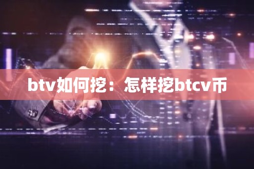 btv如何挖：怎样挖btcv币