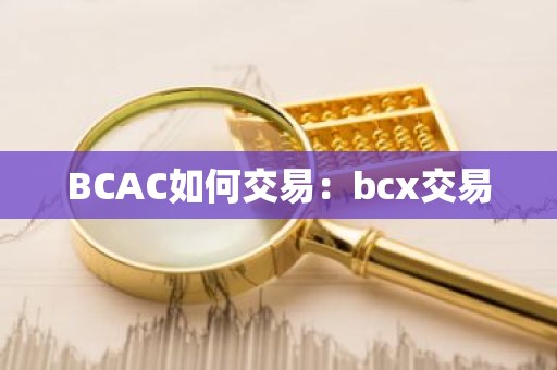 BCAC如何交易：bcx交易