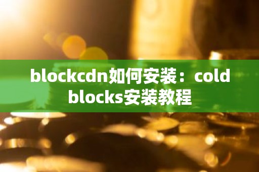 blockcdn如何安装：coldblocks安装教程