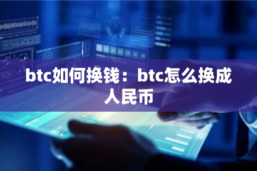 btc如何换钱：btc怎么换成人民币