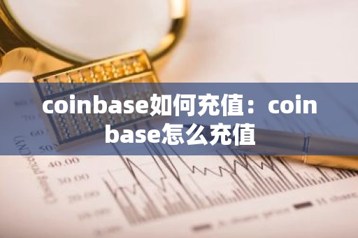 coinbase如何充值：coinbase怎么充值