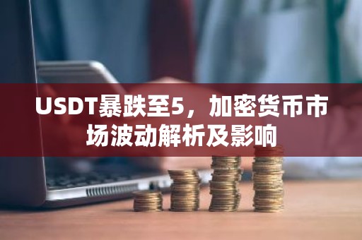 USDT暴跌至5，加密货币市场波动解析及影响